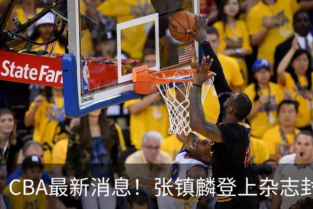 CBA最新消息！张镇麟登上杂志封面，山东欲内外线补强，广厦续约两大锋线